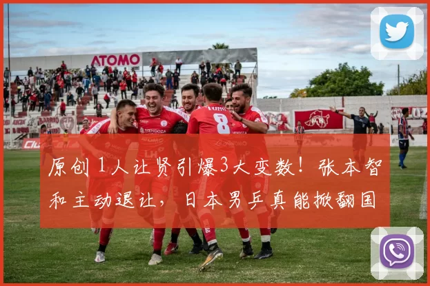 原创 1人让贤引爆3大变数！张本智和主动退让，日本男乒真能掀翻国乒这堵墙？