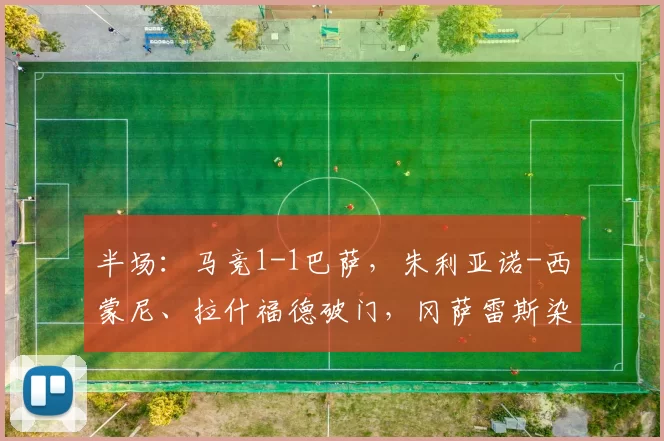 半场:马竞1-1巴萨,朱利亚诺-西蒙尼、拉什福德破门,冈萨雷斯染红